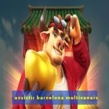 assistir barcelona multicanais